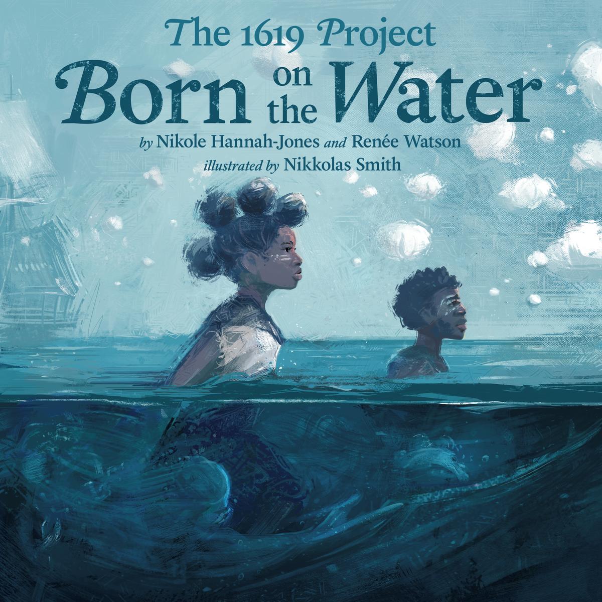 The 1619 Project Born on the Water by Nikole Hannah-Jones,  Renée Watson,  Nikkolas Smith
