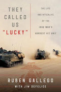 They Called Us "Lucky" The Life and Afterlife of the Iraq War's Hardest Hit Unit by  Ruben Gallego,  Jim DeFelice